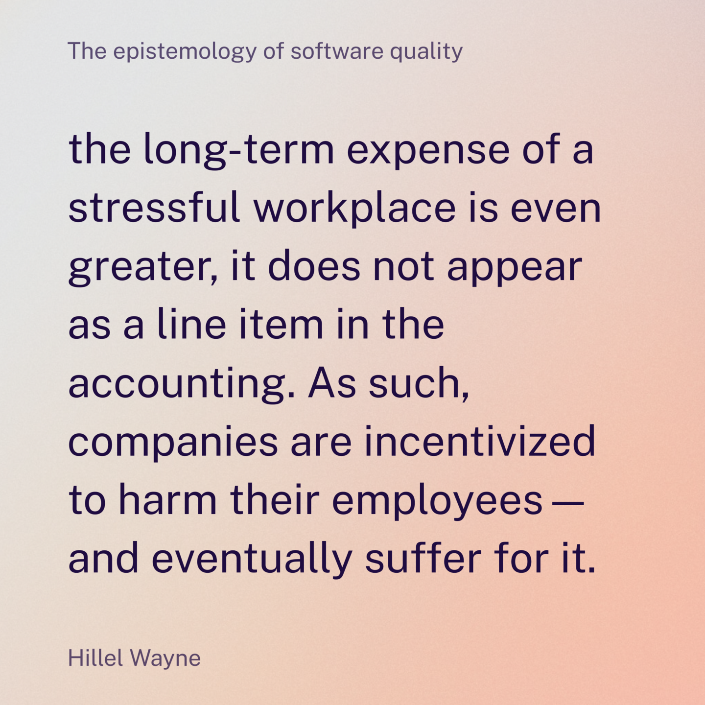 the long-term expense of a stressful workplace is even greater, it does not appear as a line item in the accounting. As such, companies are incentivized to harm their employees—and eventually suffer for it.