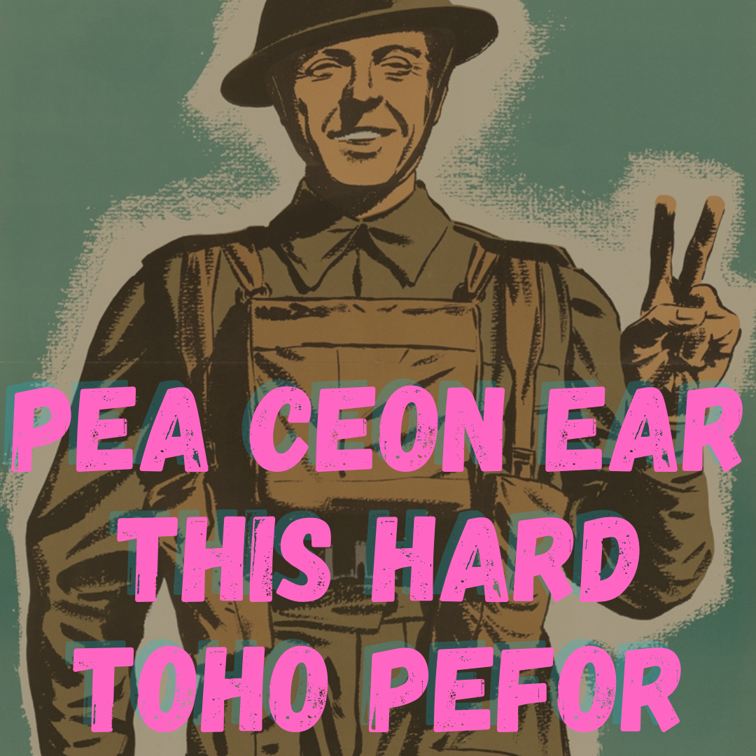 a vintage-style poster of a soldier wearing a helmet and uniform, holding up a peace sign with his hand. The background is a gradient of green and blue, and over the soldier, bold pink text in a distressed typeface reads:
“PEA CEON EAR
THIS HARD
TOHO PEFOR.”