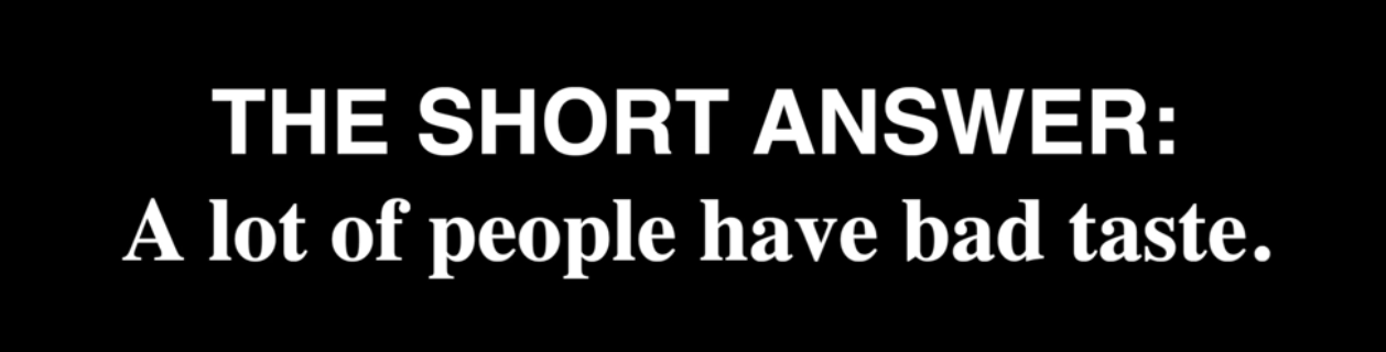 screenshot of a mid-video title (but it's not the title) screen: "The short answer: A lot of people have bad taste."